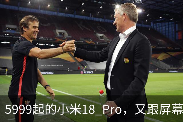 5999起的小米18 Pro，又跟屏幕杠上了。。。