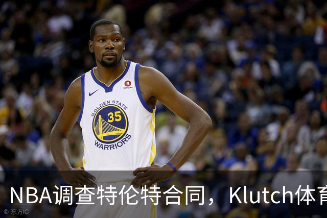 NBA调查特伦特合同，Klutch体育配合